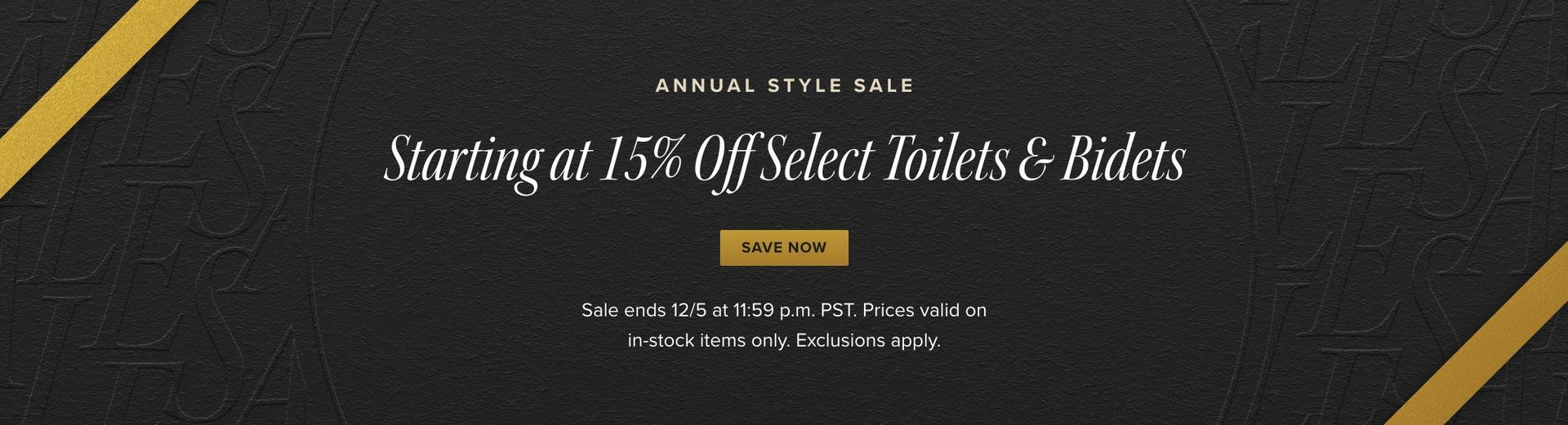 Annual Style Sale - Starting at 15% Off Select Toilets & Bidets, Sale ends 12/5 pm PST. Exclusions apply