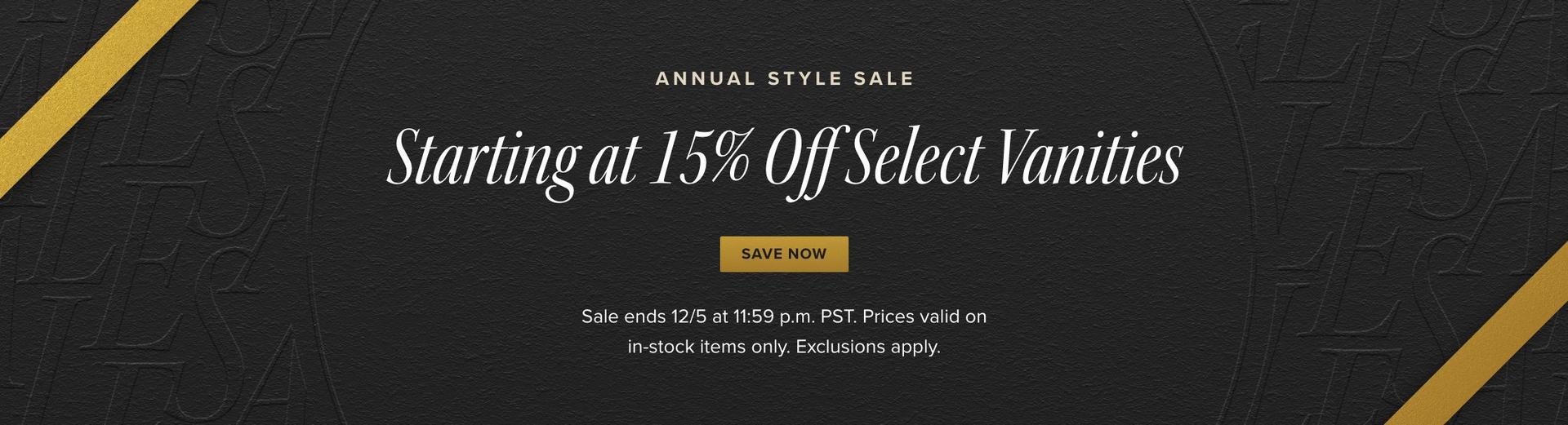 Annual Style Sale - Starting at %15 Off Select Vanities, Sale Ends 12/5 at 11:59 pm PST. Exclusions apply