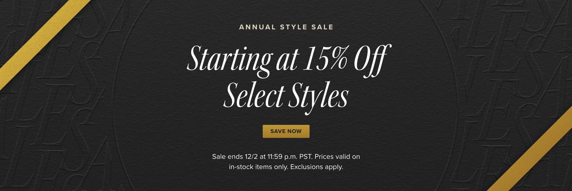 Annual Style Sale - Starting at 15% Off Select Styles, Save Now, Sale Ends 12/2 at 11:59pm EST. Exclusions apply.