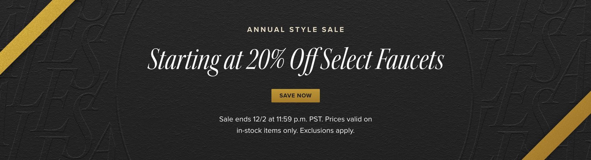 Annual Style Sale - Starting at 20% Off Select Faucets, Sale ends 12/2 at 11:59 p.m. PST. Exclusions apply.