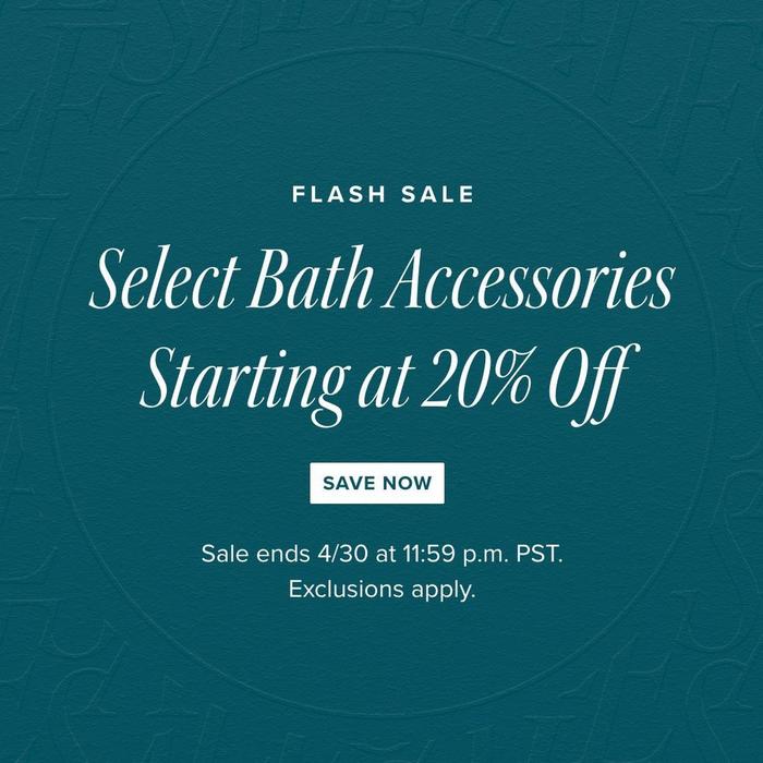 Flash Sale - Select Bath Accessories Starting at 20% Off - Save Now, Sale ends 4/30 at 11:59pm PST. Exclusions apply
