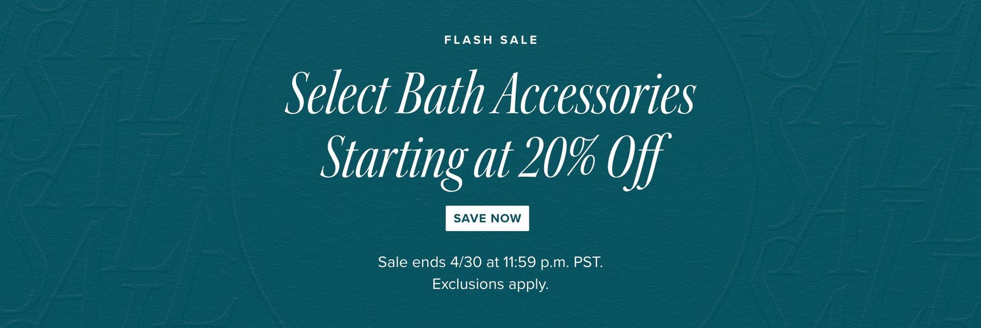 Flash Sale - Select Bath Accessories Starting at 20% Off - Save Now, Sale ends 4/30 at 11:59pm PST. Exclusions apply