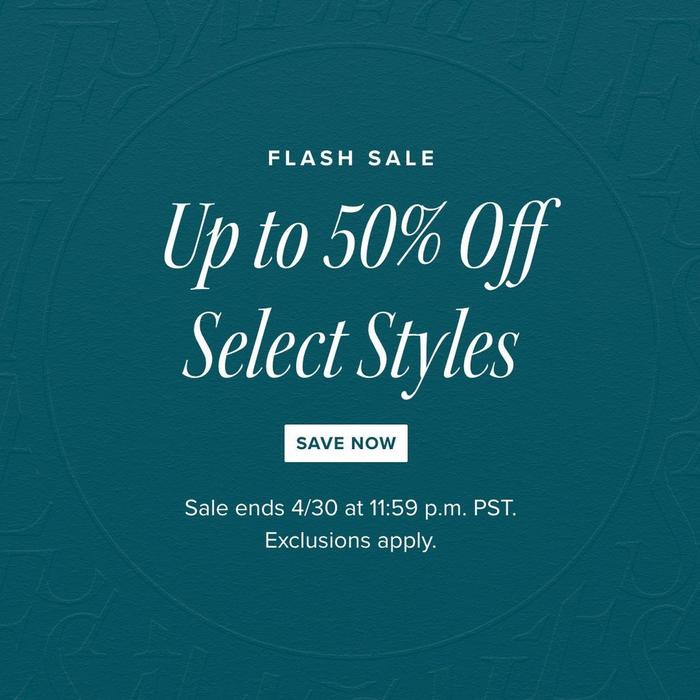 Flash Sale - Up to 50% Off Select Styles - Save Now, Sale ends 4/30 at 11:59pm PST. Exclusions applu