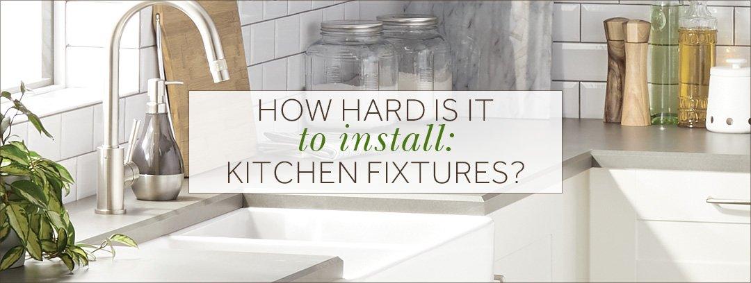 How Hard Is It to Install Kitchen Fixtures?