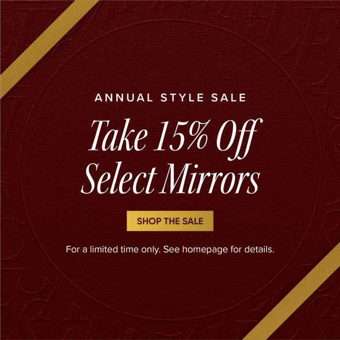 Annual Style Sale - Take 15% Off Select Mirrors - Shop the Sale - For a limited time only. See homepage for details. 