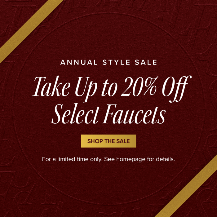 Annual Style Sale - Take Up to 20% Off Select Faucets - Shop the Sale - For a limited time only. See homepage for details.