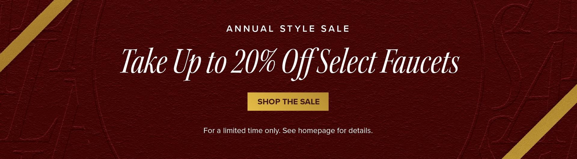 Annual Style Sale - Take Up to 20% Off Select Faucets - Shop the Sale - For a limited time only. See homepage for details.