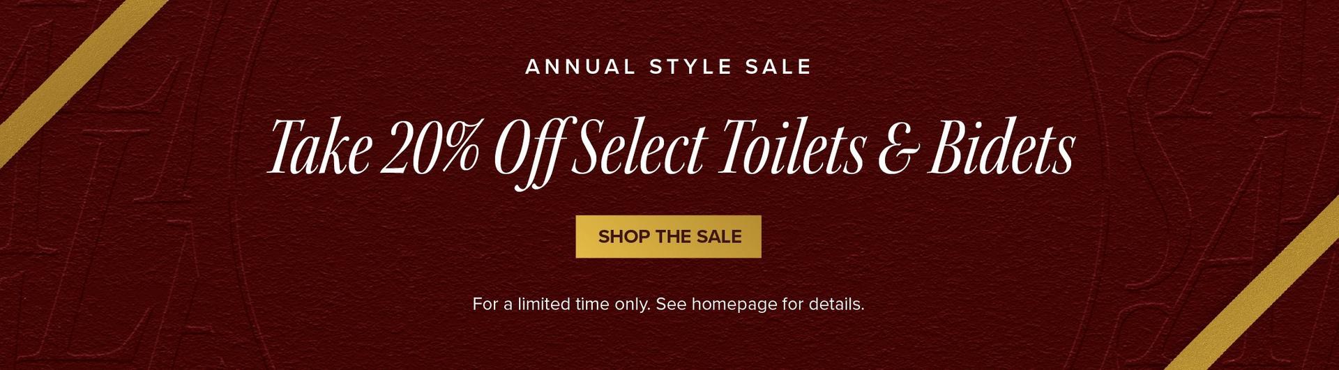 Annual Style Sale - Take 20% Off Select Toilets & Bidets - Shop the Sale - For a limited time only. See homepage for details. 