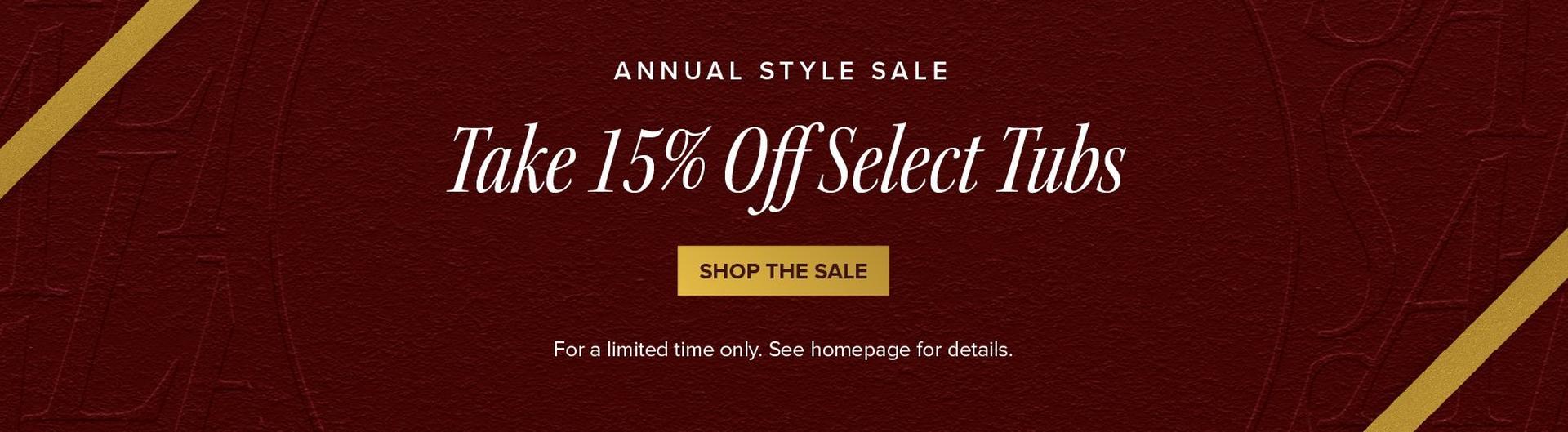 Annual Style Sale - Take 15% Off Select Tubs - Shop the Sale - For a limited time only. See homepage for details.