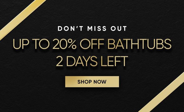 The Annual Style Sale - Up to 20% Off Bathtubs 2 Days Left